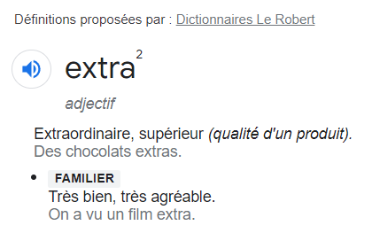 Définition du Petit Robert telle qu'elle apparaît sur Google (capture d'écran) : adjectif "Extraordinaire, supérieur (qualité d'un produit). Des chocolats extras. FAMILIER Très bien, très agréable. On a vu un film extra."