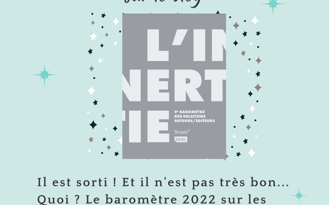 Il est sorti ! Et il n’est pas très bon… Quoi ? Le baromètre 2022 sur les relations auteurs éditeurs, pardi !