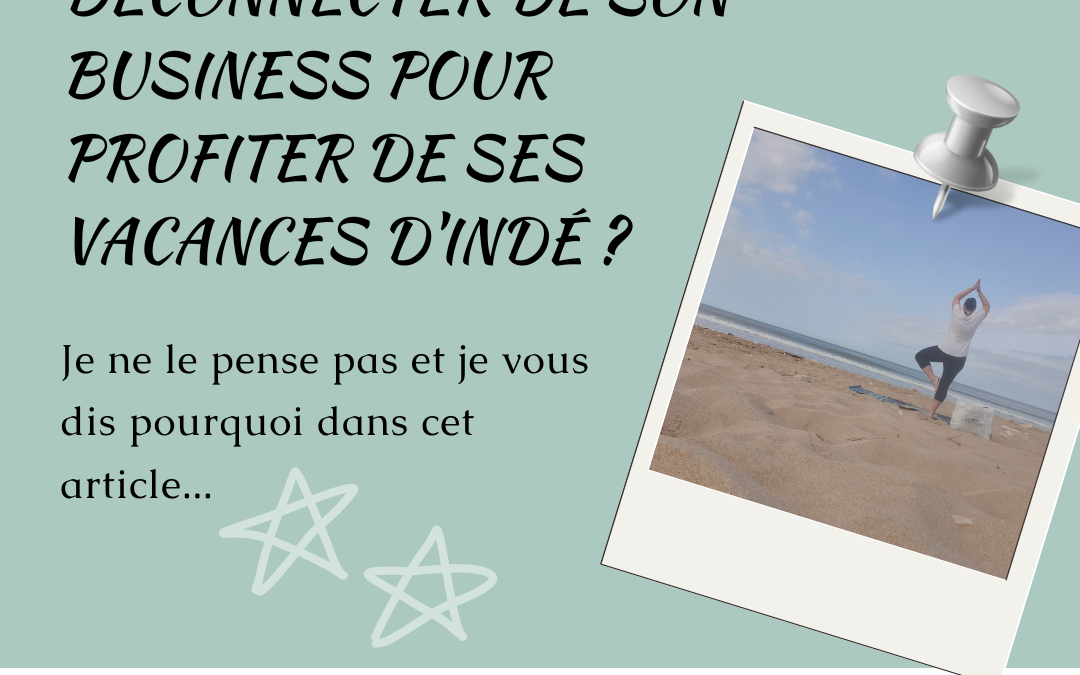 Faut-il absolument se déconnecter de son business pour profiter de ses vacances d’indé ?